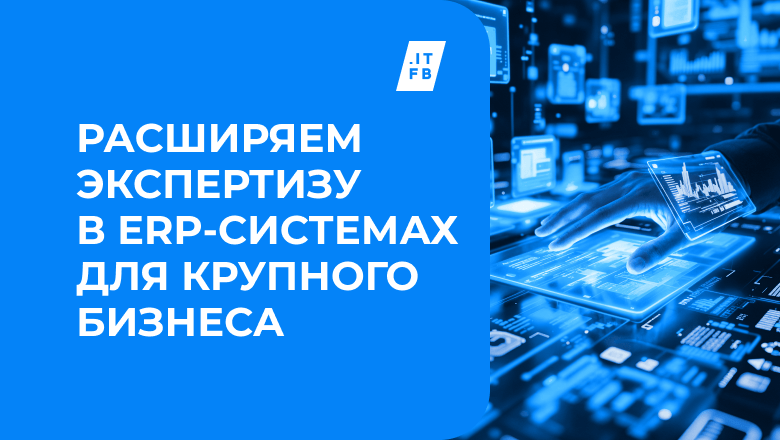 ITFB Group усиливает направление по внедрению ERP-систем для крупного бизнеса