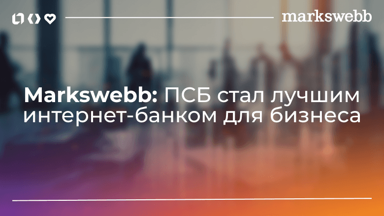 Первая строчка Markswebb: ПСБ стал лучшим интернет-банком для бизнеса